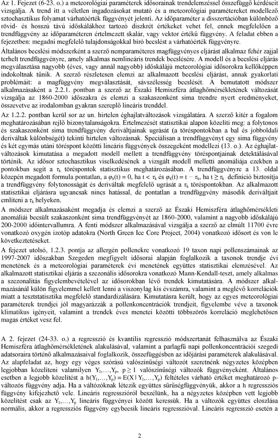 Az időparaméter a disszertációban különböző rövid- és hosszú távú időskálákhoz tartozó diszkrét értékeket vehet fel, ennek megfelelően a trendfüggvény az időparaméteren értelmezett skalár, vagy