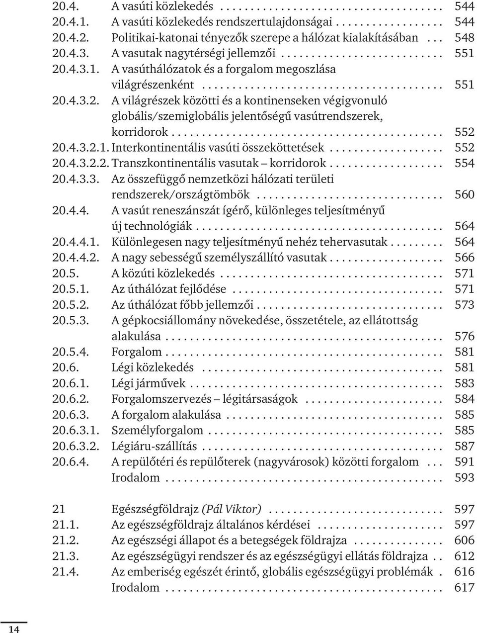 ............................................ 552 20.4.3.2.1. Interkontinentális vasúti összeköttetések................... 552 20.4.3.2.2. Transzkontinentális vasutak korridorok................... 554 20.