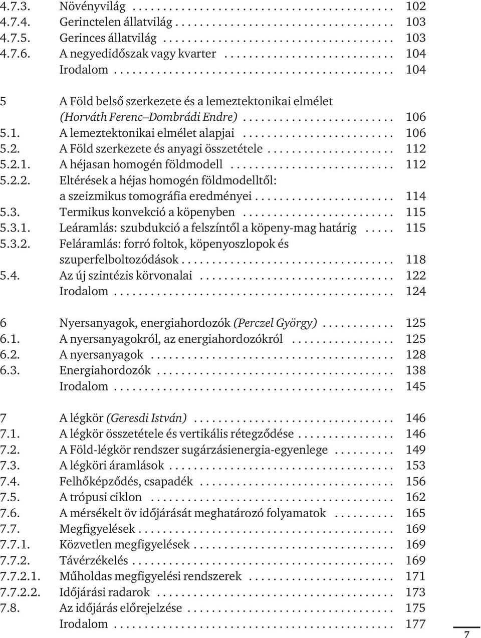 ........................ 106 5.1. A lemeztektonikai elmélet alapjai......................... 106 5.2. A Föld szerkezete és anyagi összetétele..................... 112 5.2.1. A héjasan homogén földmodell.