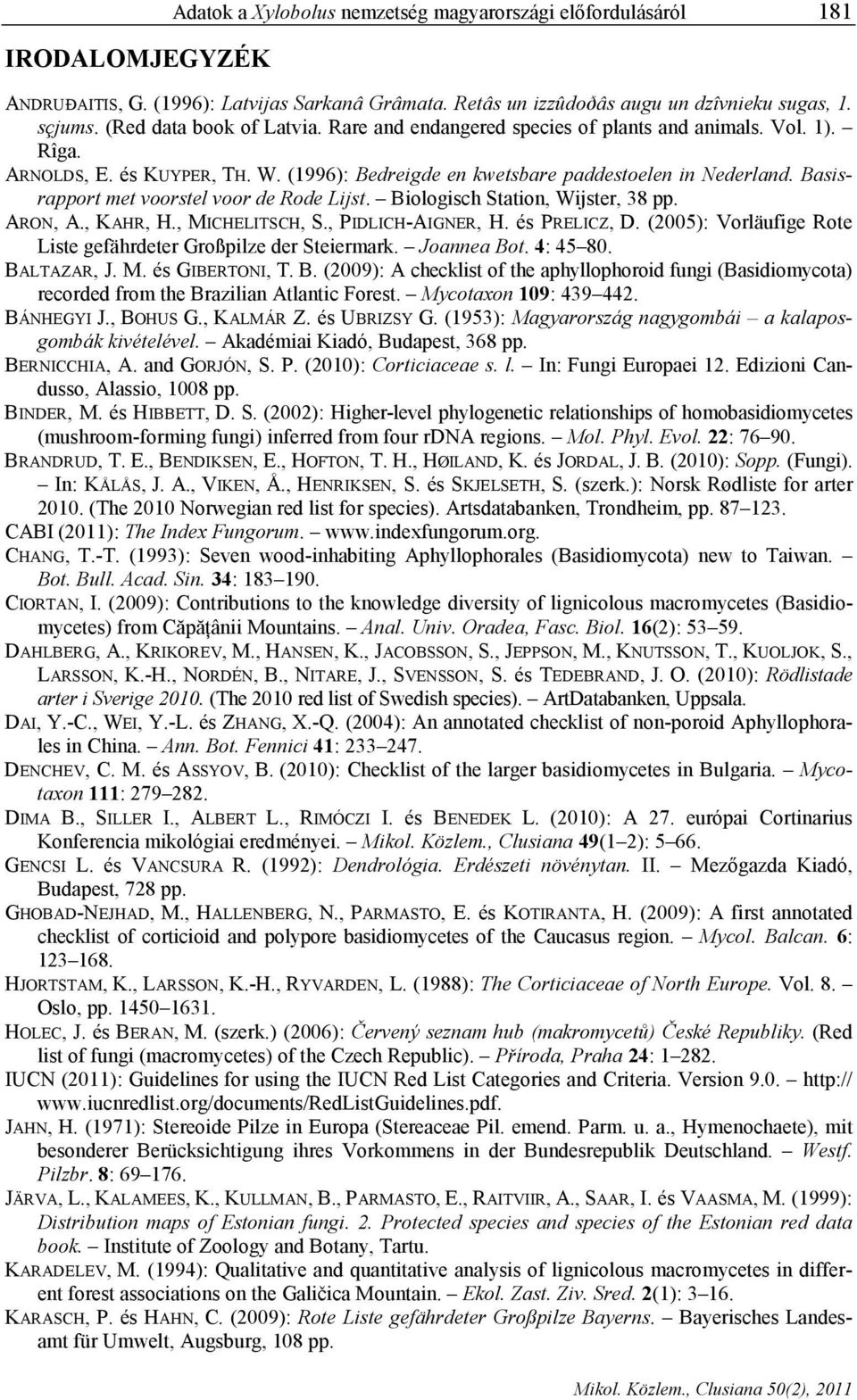 Basisrapport met voorstel voor de Rode Lijst. Biologisch Station, Wijster, 38 pp. ARON, A., KAHR, H., MICHELITSCH, S., PIDLICH-AIGNER, H. és PRELICZ, D.