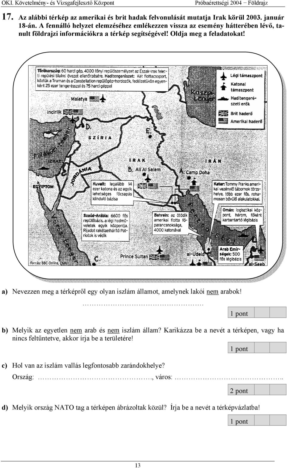 a) Nevezzen meg a térképr l egy olyan iszlám államot, amelynek lakói nem arabok!. b) Melyik az egyetlen nem arab és nem iszlám állam?