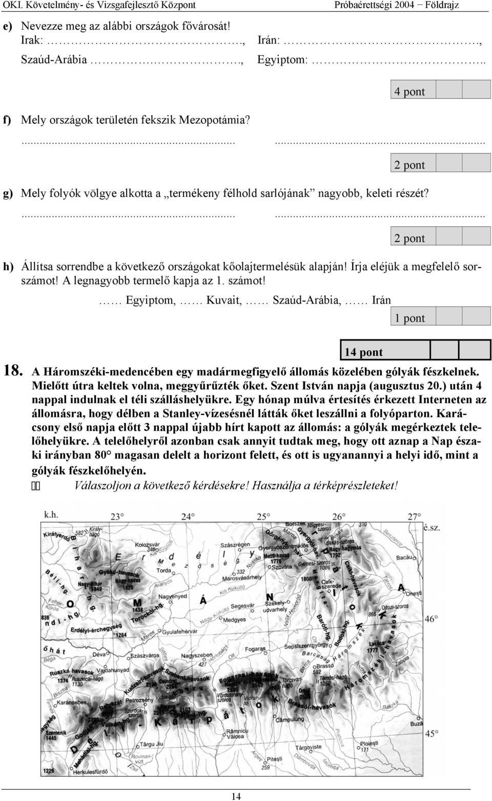 A legnagyobb termel kapja az 1. számot! Egyiptom, Kuvait, Szaúd-Arábia, Irán 14 pont 18. A Háromszéki-medencében egy madármegfigyel állomás közelében gólyák fészkelnek.