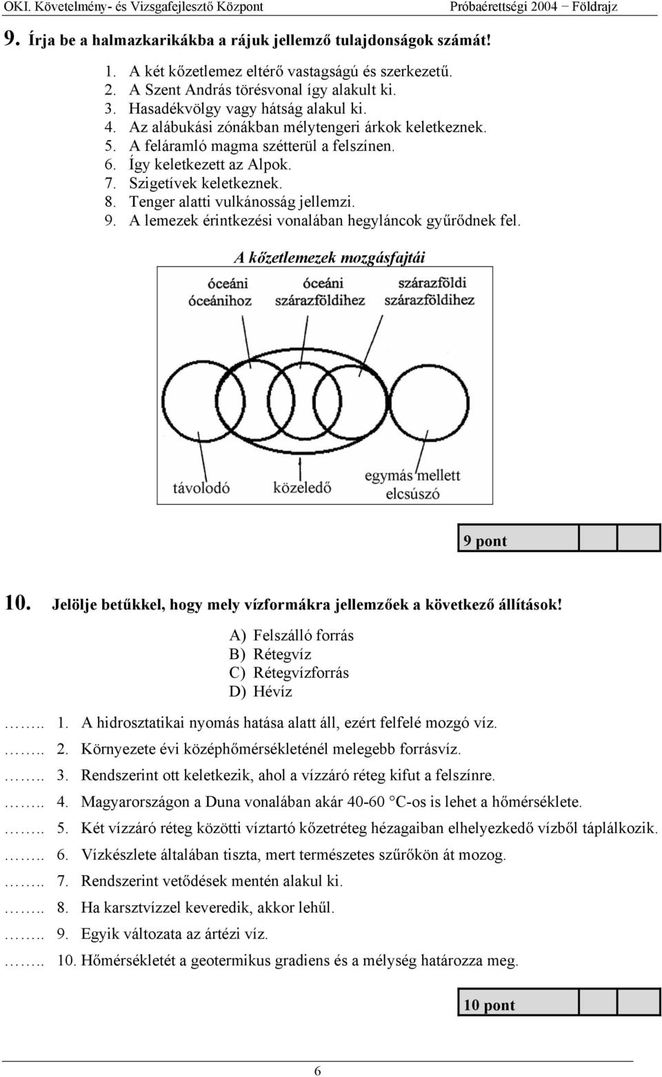 Tenger alatti vulkánosság jellemzi. 9. A lemezek érintkezési vonalában hegyláncok gy r dnek fel. A k zetlemezek mozgásfajtái 9 pont 10.