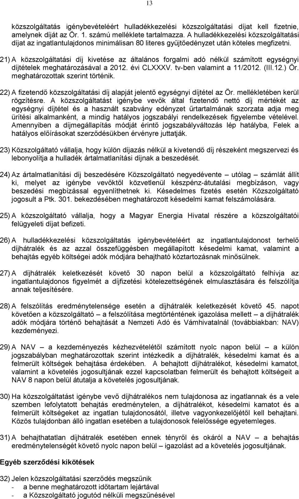 21) A közszolgáltatási díj kivetése az általános forgalmi adó nélkül számított egységnyi díjtételek meghatározásával a 2012. évi CLXXXV. tv-ben valamint a 11/2012. (III.12.) Ör.