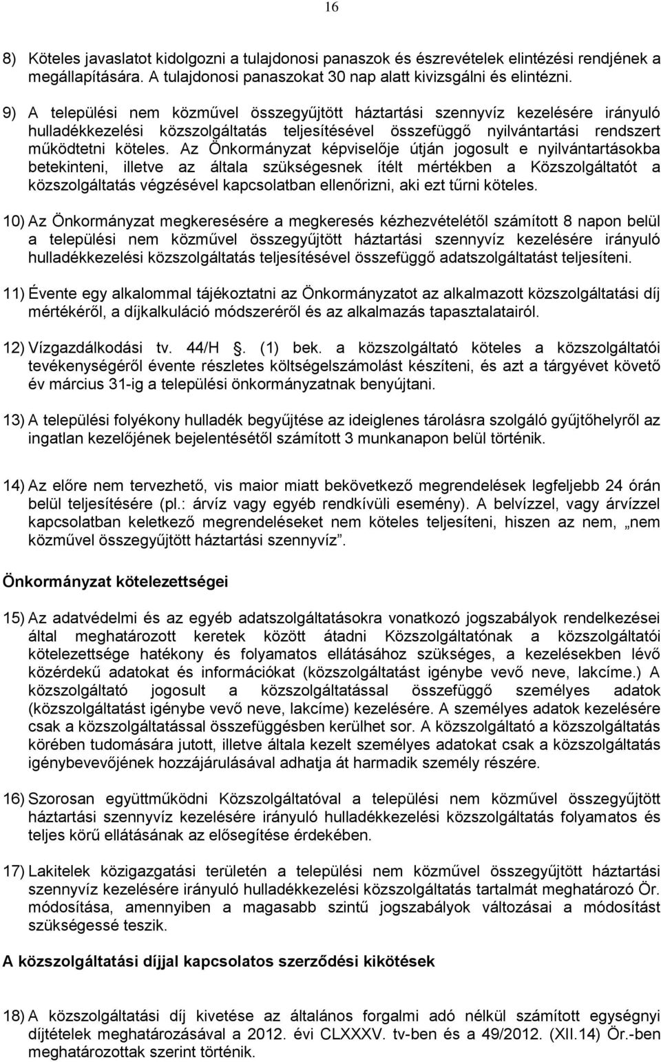 Az Önkormányzat képviselője útján jogosult e nyilvántartásokba betekinteni, illetve az általa szükségesnek ítélt mértékben a Közszolgáltatót a közszolgáltatás végzésével kapcsolatban ellenőrizni, aki