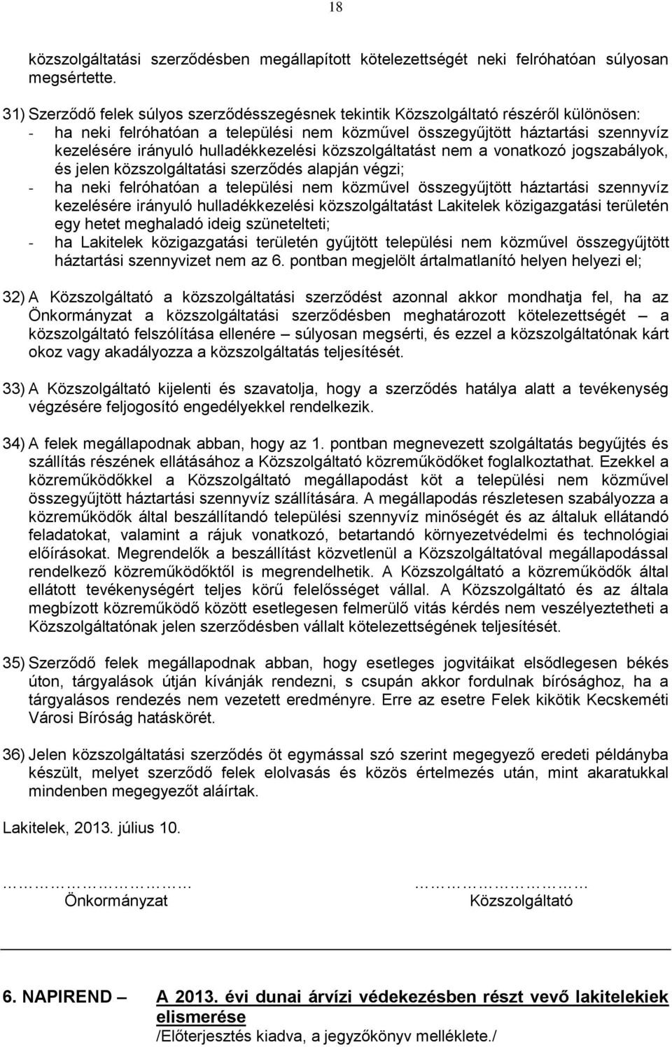 hulladékkezelési közszolgáltatást nem a vonatkozó jogszabályok, és jelen közszolgáltatási szerződés alapján végzi; - ha neki felróhatóan a települési nem közművel összegyűjtött háztartási szennyvíz