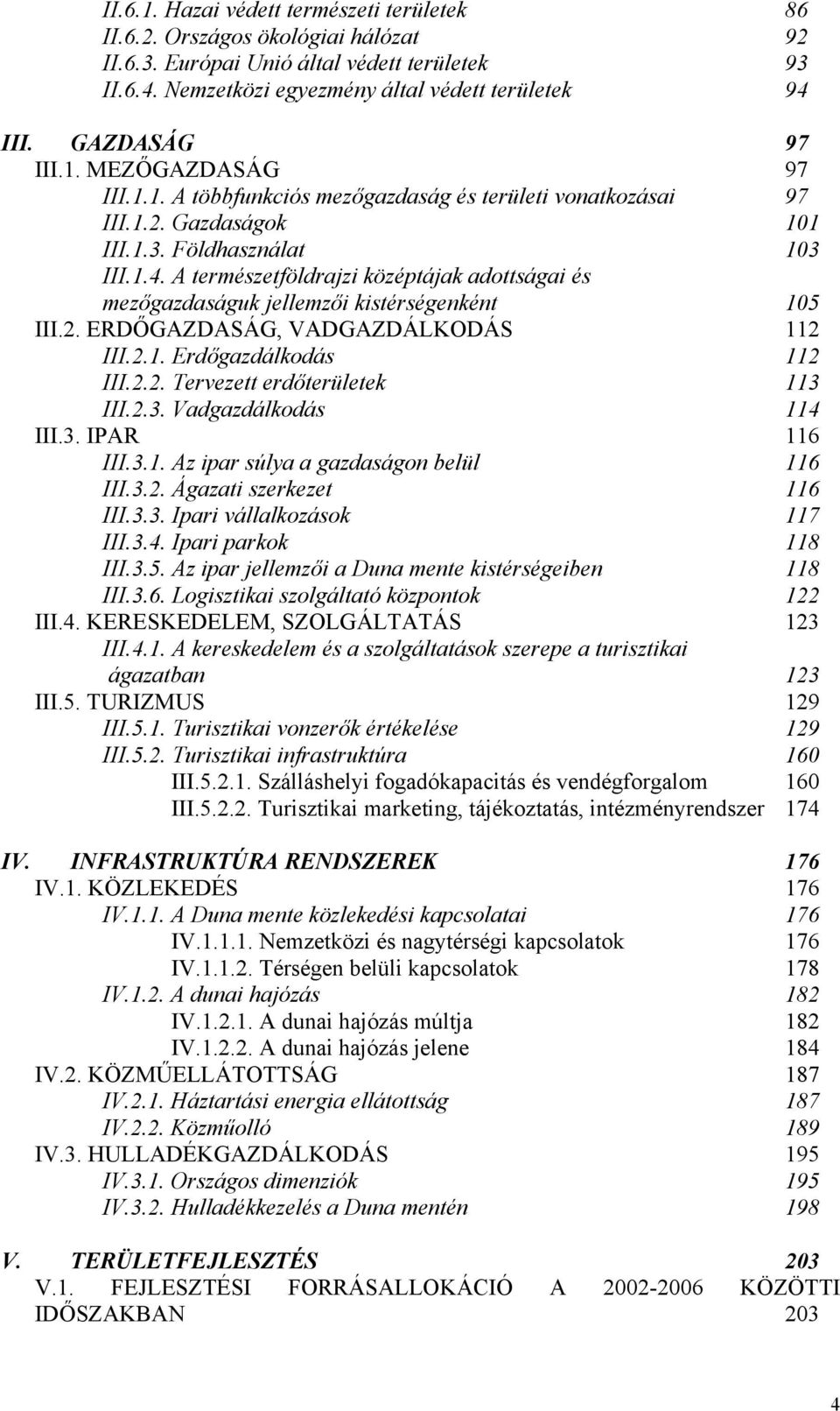 A természetföldrajzi középtájak adottságai és mezőgazdaságuk jellemzői kistérségenként 105 III.2. ERDŐGAZDASÁG, VADGAZDÁLKODÁS 112 III.2.1. Erdőgazdálkodás 112 III.2.2. Tervezett erdőterületek 113 III.