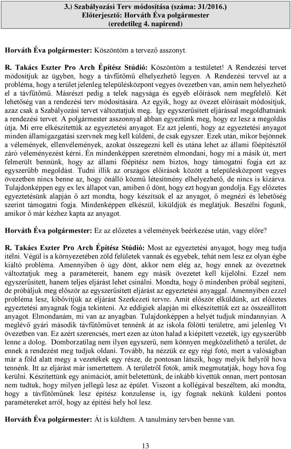 A Rendezési tervvel az a probléma, hogy a terület jelenleg településközpont vegyes övezetben van, amin nem helyezhető el a távfűtőmű. Másrészt pedig a telek nagysága és egyéb előírások nem megfelelő.