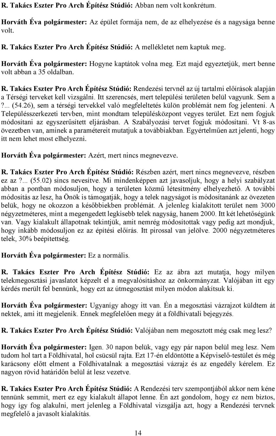 Takács Eszter Pro Arch Építész Stúdió: Rendezési tervnél az új tartalmi előírások alapján a Térségi terveket kell vizsgálni. Itt szerencsés, mert települési területen belül vagyunk. Sem a?... (54.