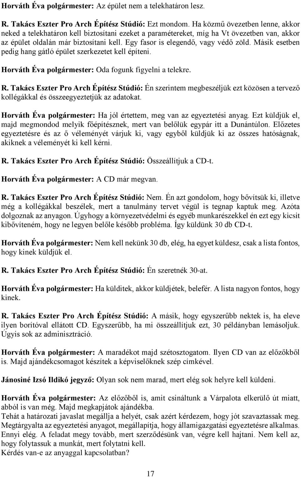 Egy fasor is elegendő, vagy védő zöld. Másik esetben pedig hang gátló épület szerkezetet kell építeni. Horváth Éva polgármester: Oda fogunk figyelni a telekre. R.