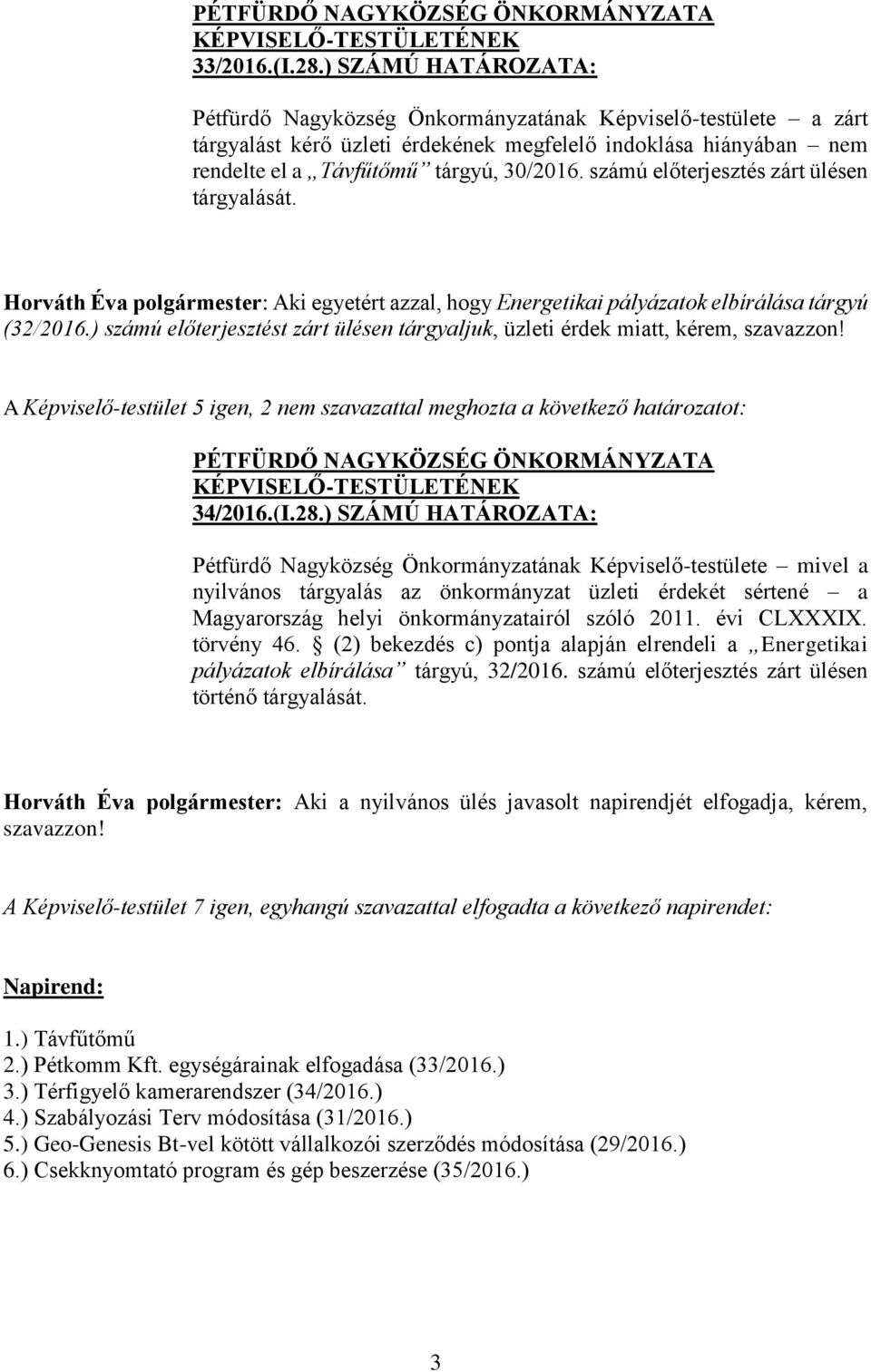 számú előterjesztés zárt ülésen tárgyalását. Horváth Éva polgármester: Aki egyetért azzal, hogy Energetikai pályázatok elbírálása tárgyú (32/2016.