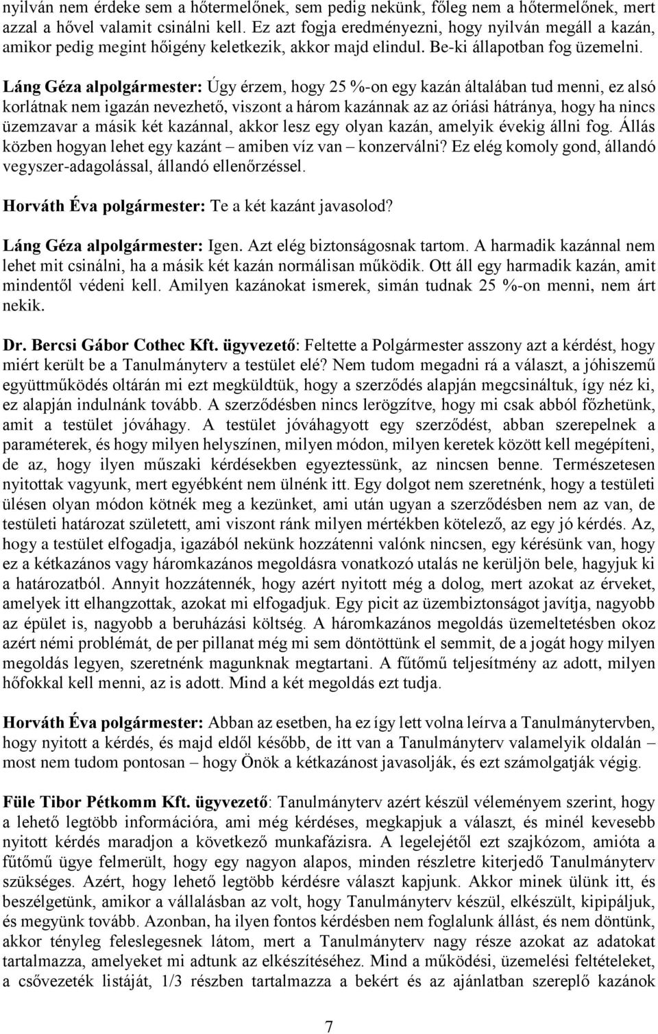 Láng Géza alpolgármester: Úgy érzem, hogy 25 %-on egy kazán általában tud menni, ez alsó korlátnak nem igazán nevezhető, viszont a három kazánnak az az óriási hátránya, hogy ha nincs üzemzavar a