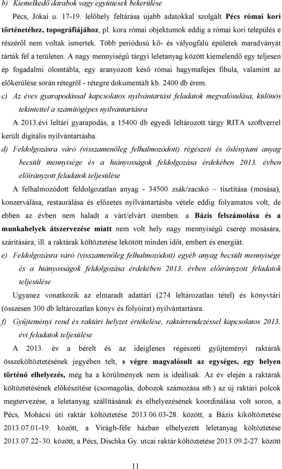 A nagy mennyiségű tárgyi leletanyag között kiemelendő egy teljesen ép fogadalmi ólomtábla, egy aranyozott késő római hagymafejes fibula, valamint az előkerülése során rétegről - rétegre dokumentált