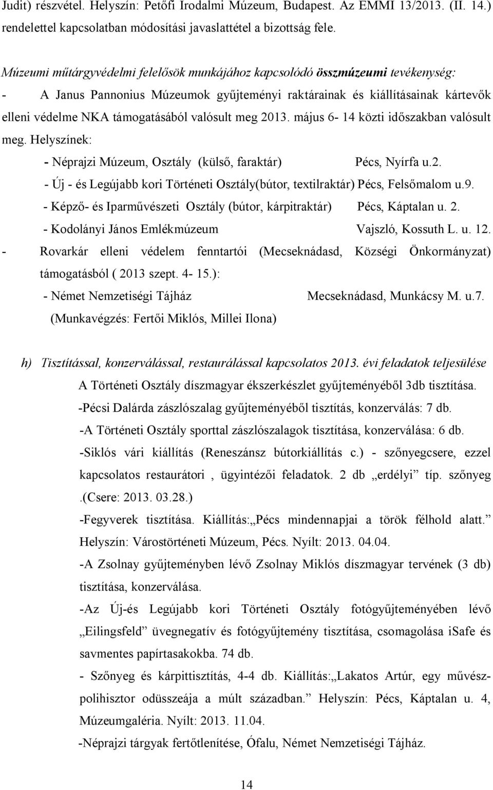 valósult meg 2013. május 6-14 közti időszakban valósult meg. Helyszínek: - Néprajzi Múzeum, Osztály (külső, faraktár) Pécs, Nyírfa u.2. - Új - és Legújabb kori Történeti Osztály(bútor, textilraktár) Pécs, Felsőmalom u.