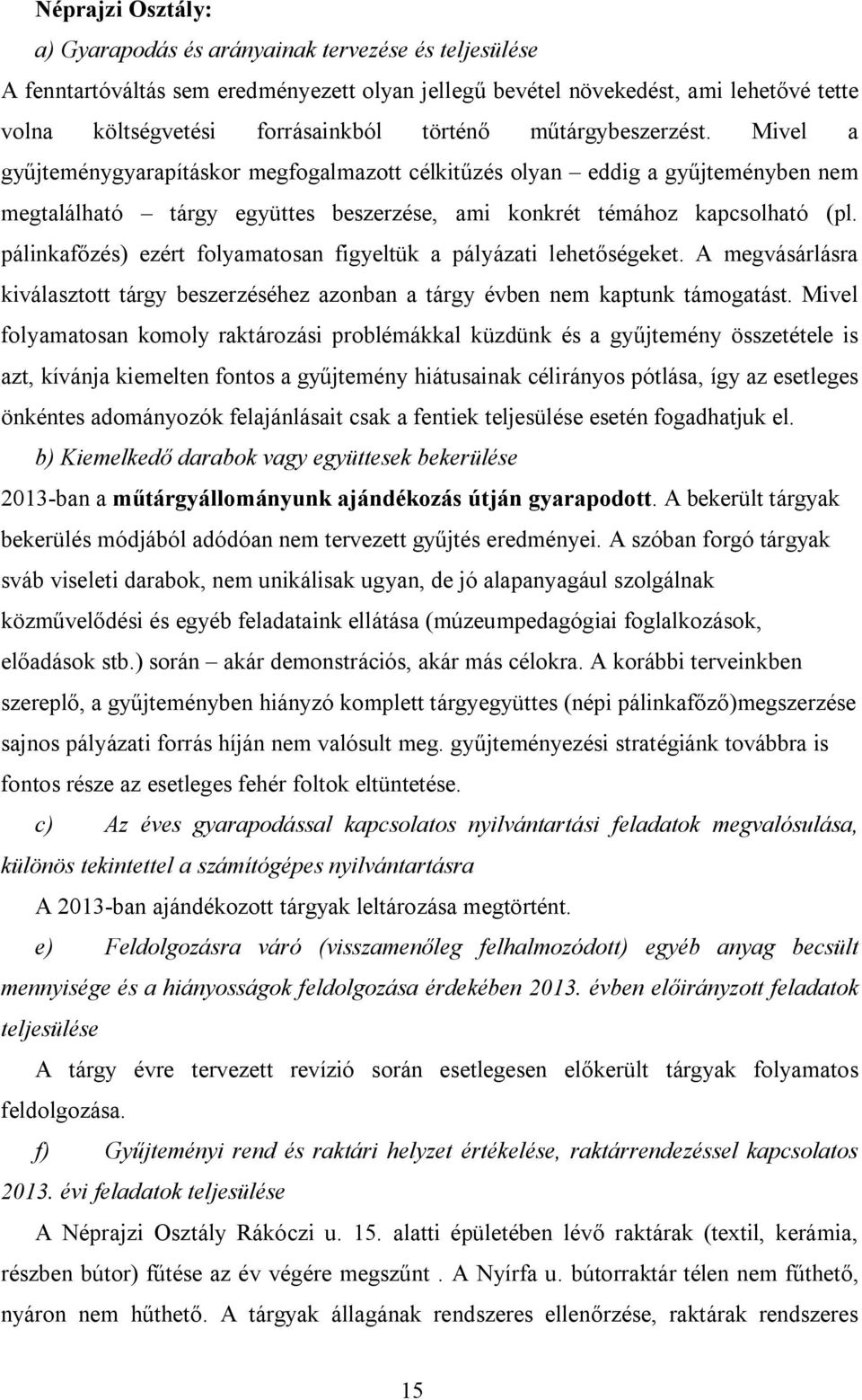 pálinkafőzés) ezért folyamatosan figyeltük a pályázati lehetőségeket. A megvásárlásra kiválasztott tárgy beszerzéséhez azonban a tárgy évben nem kaptunk támogatást.