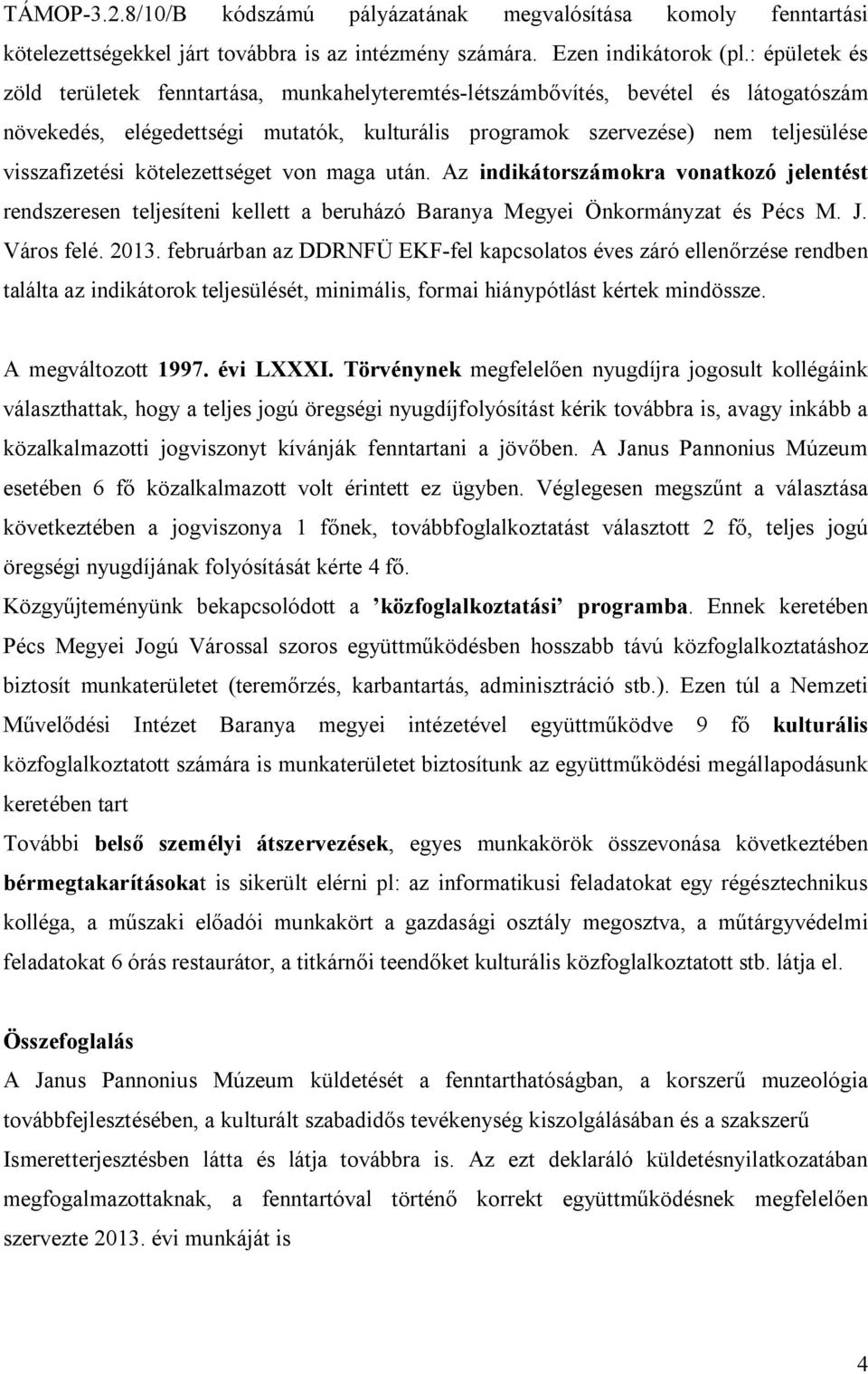 kötelezettséget von maga után. Az indikátorszámokra vonatkozó jelentést rendszeresen teljesíteni kellett a beruházó Baranya Megyei Önkormányzat és Pécs M. J. Város felé. 2013.