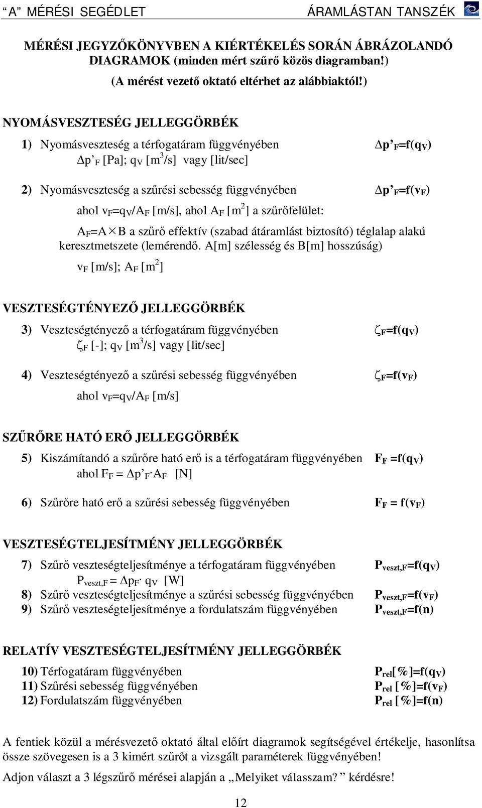 ahol v F =q V /A F [m/s], ahol A F [m 2 ] a szűrőfelület: A F =AÍB a szűrő effektív (szabad átáramlást biztosító) téglalap alakú keresztmetszete (lemérendő.