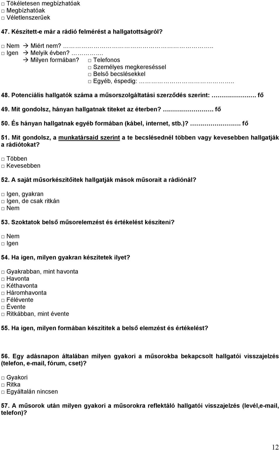 És hányan hallgatnak egyéb formában (kábel, internet, stb.)?. fő 51. Mit gondolsz, a munkatársaid szerint a te becslésednél többen vagy kevesebben hallgatják a rádiótokat? Többen Kevesebben 52.