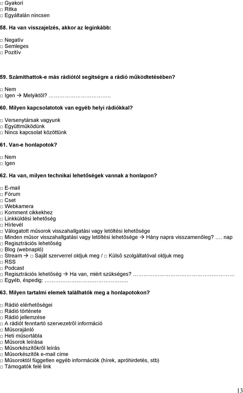 E-mail Fórum Cset Webkamera Komment cikkekhez Linkküldési lehetőség Hírlevél Válogatott műsorok visszahallgatási vagy letöltési lehetősége Minden műsor visszahallgatási vagy letöltési lehetősége Hány