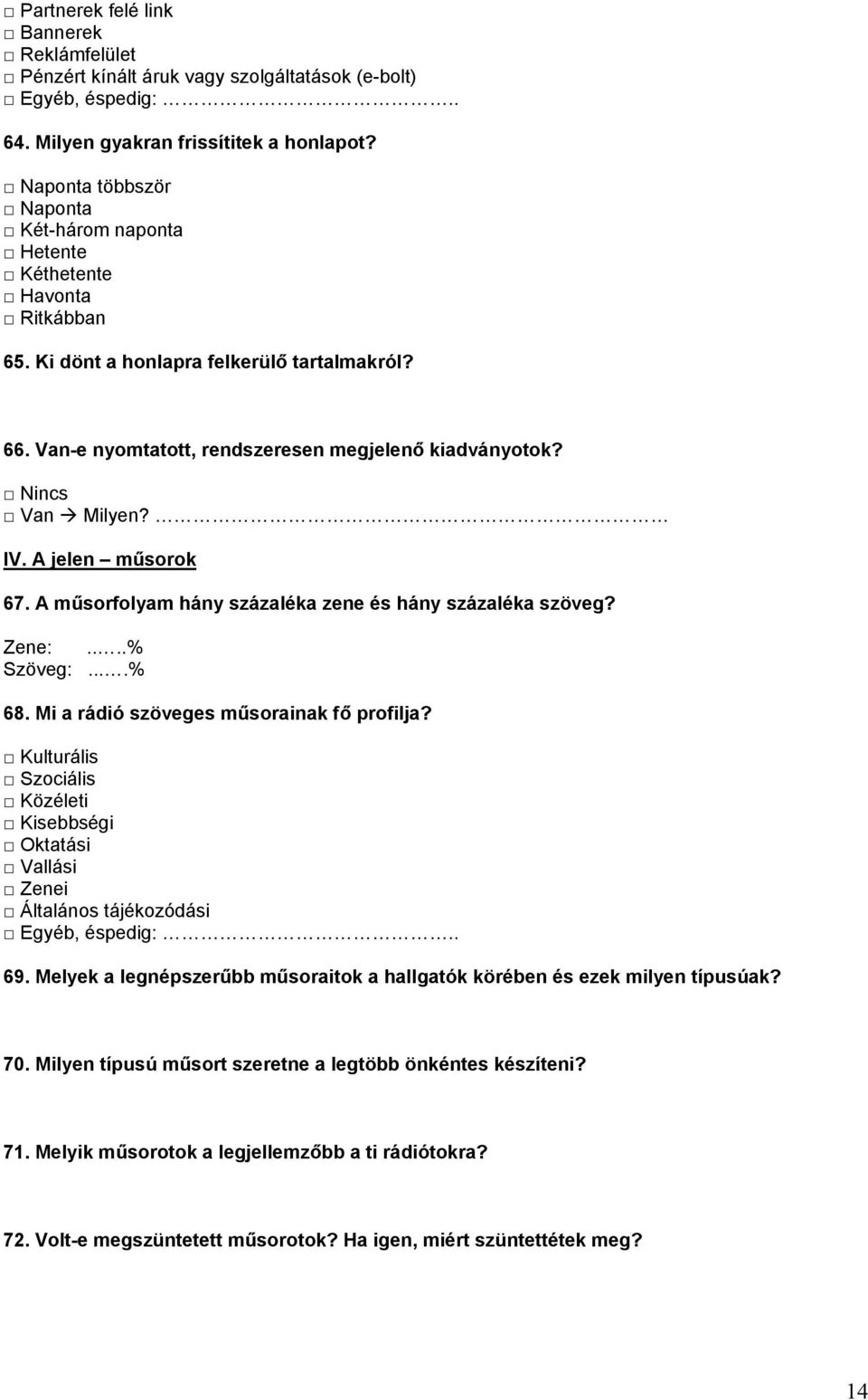 Nincs Van Milyen? IV. A jelen műsorok 67. A műsorfolyam hány százaléka zene és hány százaléka szöveg? Zene:....% Szöveg:....% 68. Mi a rádió szöveges műsorainak fő profilja?