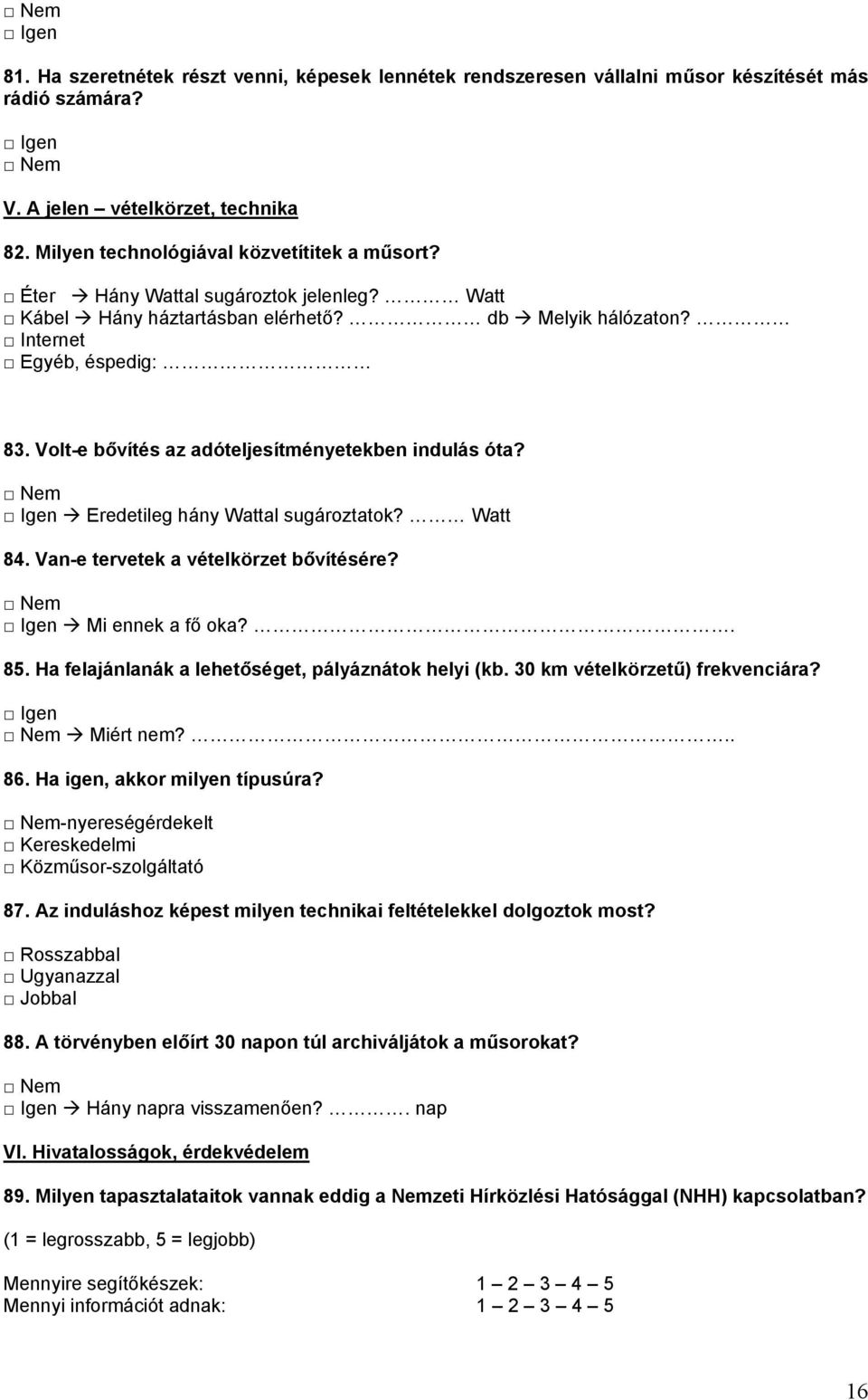 Igen Eredetileg hány Wattal sugároztatok? Watt 84. Van-e tervetek a vételkörzet bővítésére? Igen Mi ennek a fő oka?. 85. Ha felajánlanák a lehetőséget, pályáznátok helyi (kb.