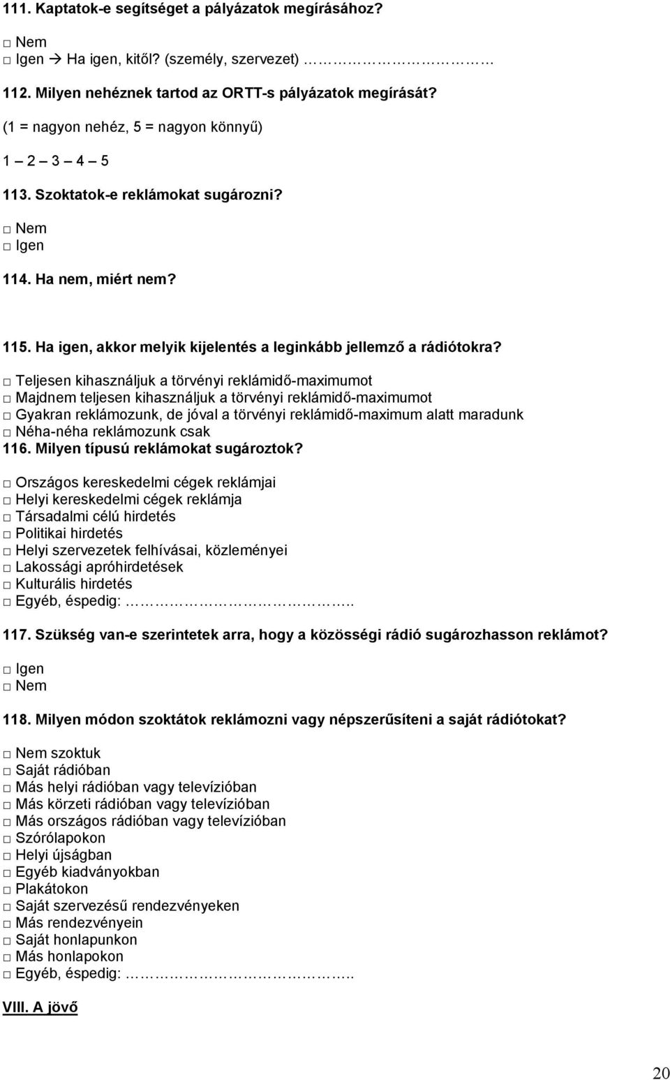 Teljesen kihasználjuk a törvényi reklámidő-maximumot Majdnem teljesen kihasználjuk a törvényi reklámidő-maximumot Gyakran reklámozunk, de jóval a törvényi reklámidő-maximum alatt maradunk Néha-néha