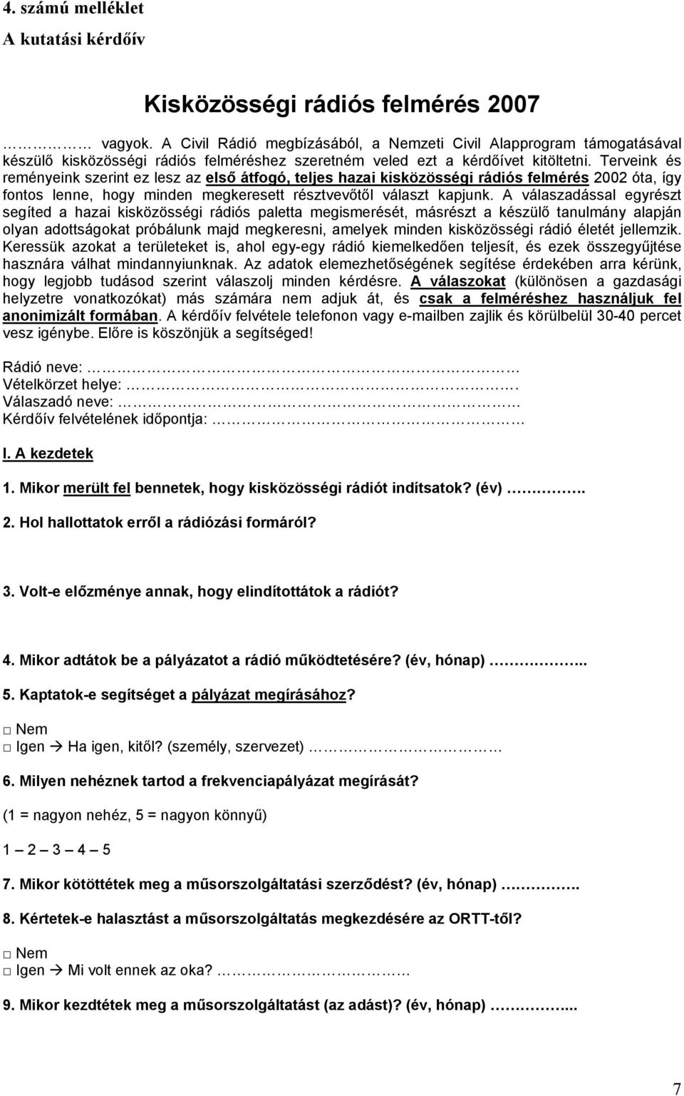 Terveink és reményeink szerint ez lesz az első átfogó, teljes hazai kisközösségi rádiós felmérés 2002 óta, így fontos lenne, hogy minden megkeresett résztvevőtől választ kapjunk.