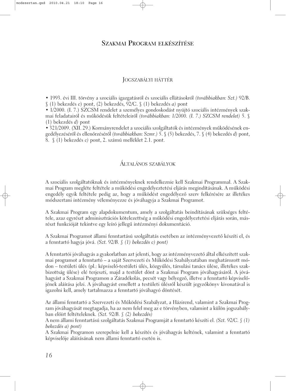 ) SZCSM rendelet a személyes gondoskodást nyújtó szociális intézmények szakmai feladatairól és mûködésük feltételeirõl (továbbiakban: 1/2000. (I. 7.) SZCSM rendelet) 5. (1) bekezdés d) pont 321/2009.