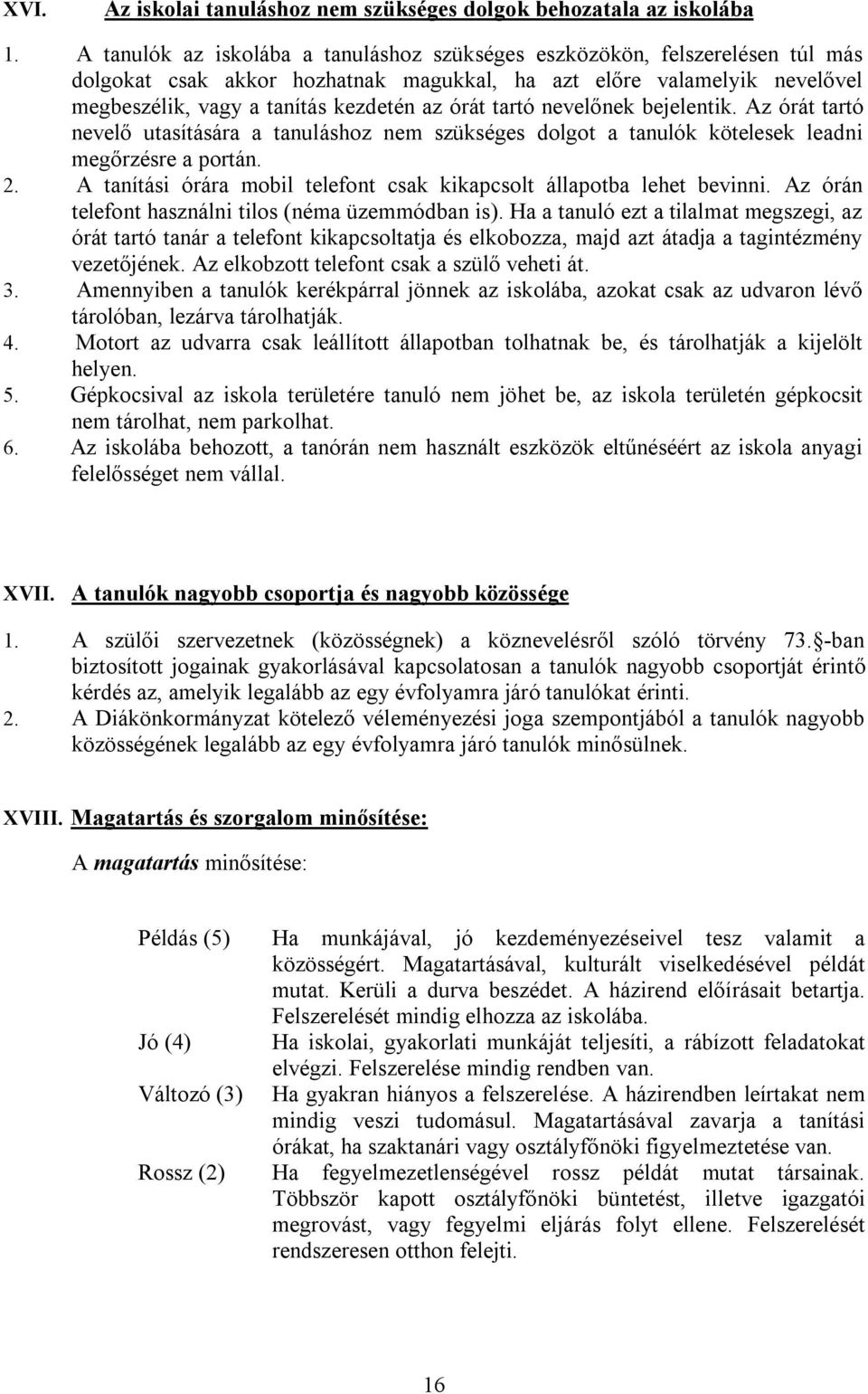 tartó nevelőnek bejelentik. Az órát tartó nevelő utasítására a tanuláshoz nem szükséges dolgot a tanulók kötelesek leadni megőrzésre a portán. 2.