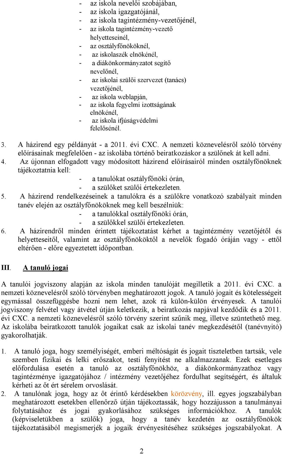 A házirend egy példányát - a 2011. évi CXC. A nemzeti köznevelésről szóló törvény előírásainak megfelelően - az iskolába történő beiratkozáskor a szülőnek át kell adni. 4.