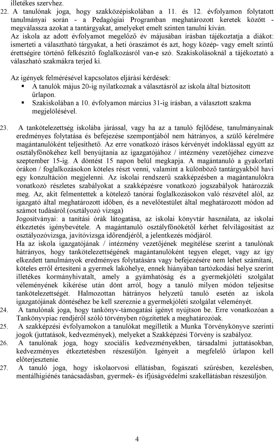 Az iskola az adott évfolyamot megelőző év májusában írásban tájékoztatja a diákot: ismerteti a választható tárgyakat, a heti óraszámot és azt, hogy közép- vagy emelt szintű érettségire történő