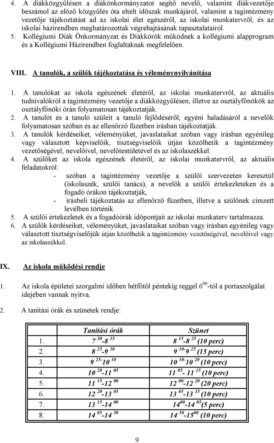 Kollégiumi Diák Önkormányzat és Diákkörök működnek a kollégiumi alapprogram és a Kollégiumi Házirendben foglaltaknak megfelelően. VIII. A tanulók, a szülők tájékoztatása és véleménynyilvánítása 1.