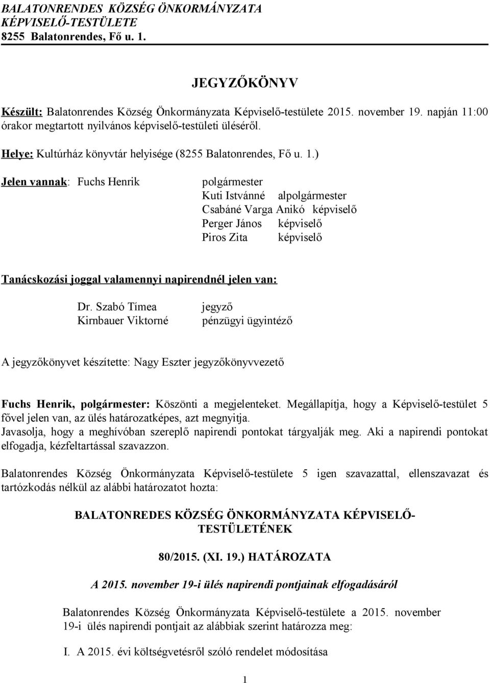 :00 órakor megtartott nyilvános képviselő-testületi üléséről. Helye: Kultúrház könyvtár helyisége (8255 Balatonrendes, Fő u. 1.