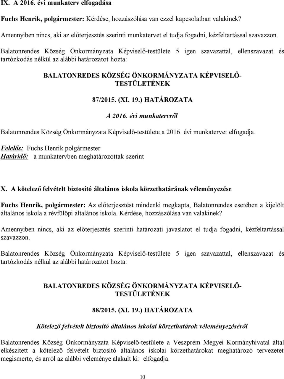 évi munkatervről Balatonrendes Község Önkormányzata Képviselő-testülete a 2016. évi munkatervet elfogadja. Felelős: Fuchs Henrik polgármester Határidő: a munkatervben meghatározottak szerint X.