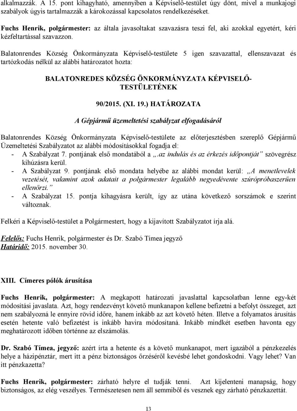 ) HATÁROZATA A Gépjármű üzemeltetési szabályzat elfogadásáról Balatonrendes Község Önkormányzata Képviselő-testülete az előterjesztésben szereplő Gépjármű Üzemeltetési Szabályzatot az alábbi