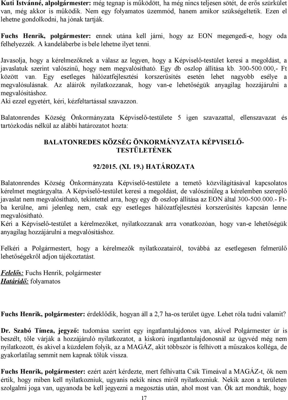 Javasolja, hogy a kérelmezőknek a válasz az legyen, hogy a Képviselő-testület keresi a megoldást, a javaslatuk szerint valószínű, hogy nem megvalósítható. Egy db oszlop állítása kb. 300-500.