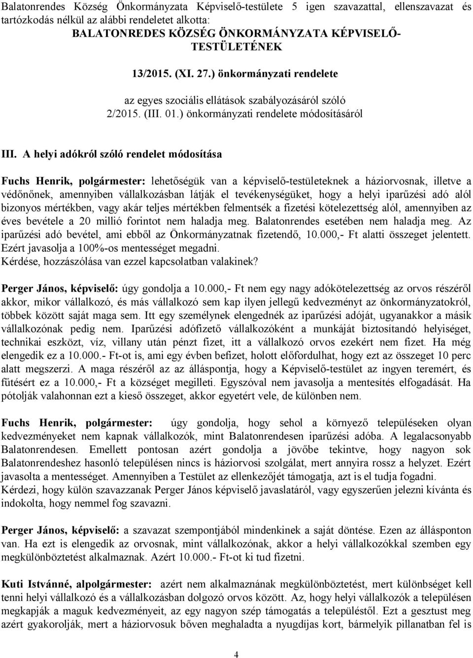 A helyi adókról szóló rendelet módosítása Fuchs Henrik, polgármester: lehetőségük van a képviselő-testületeknek a háziorvosnak, illetve a védőnőnek, amennyiben vállalkozásban látják el