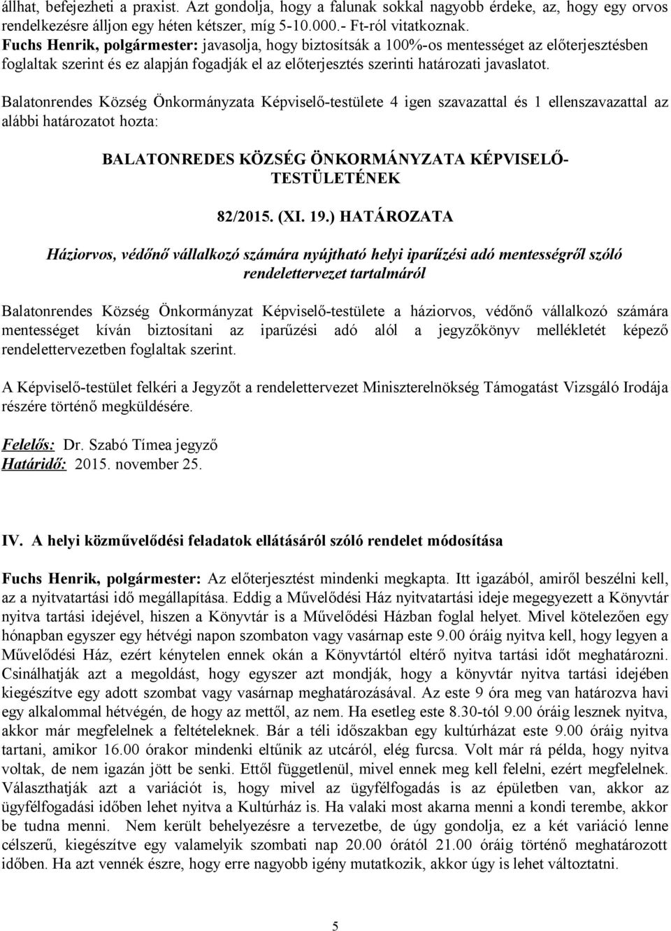 Balatonrendes Község Önkormányzata Képviselő-testülete 4 igen szavazattal és 1 ellenszavazattal az alábbi határozatot hozta: 82/2015. (XI. 19.