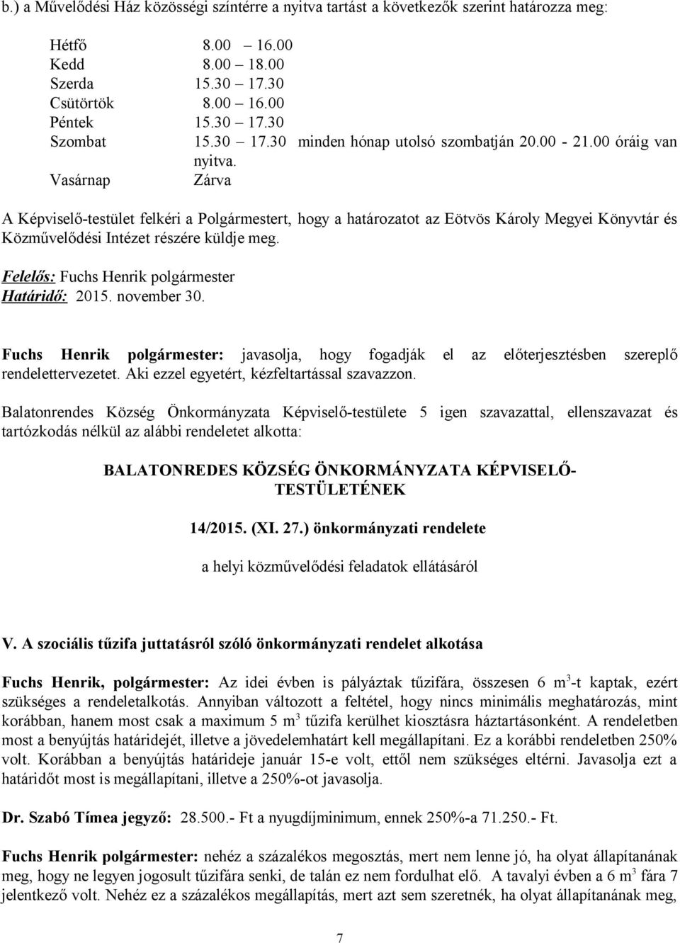 Vasárnap Zárva A Képviselő-testület felkéri a Polgármestert, hogy a határozatot az Eötvös Károly Megyei Könyvtár és Közművelődési Intézet részére küldje meg.