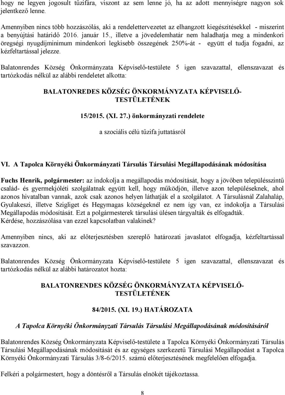 , illetve a jövedelemhatár nem haladhatja meg a mindenkori öregségi nyugdíjminimum mindenkori legkisebb összegének 250%-át - együtt el tudja fogadni, az kézfeltartással jelezze.