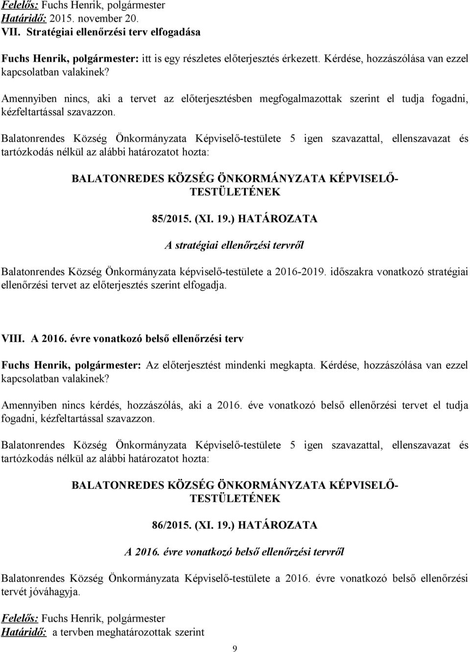 ) HATÁROZATA A stratégiai ellenőrzési tervről Balatonrendes Község Önkormányzata képviselő-testülete a 2016-2019. időszakra vonatkozó stratégiai ellenőrzési tervet az előterjesztés szerint elfogadja.