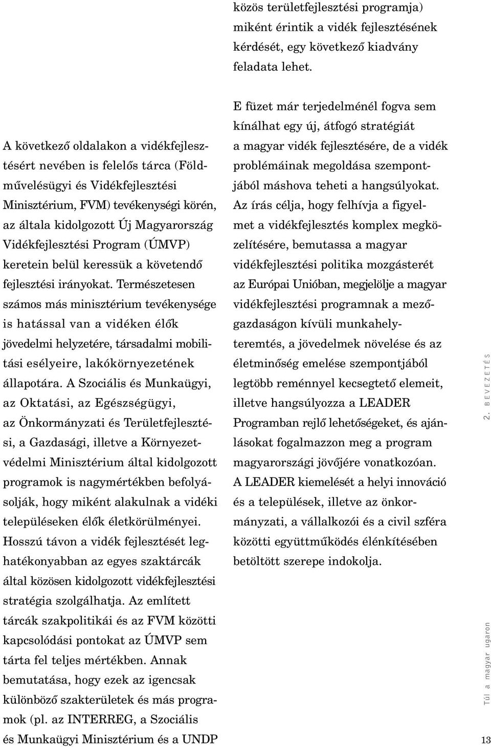 Program (ÚMVP) keretein belül keressük a követendô fejlesztési irányokat.