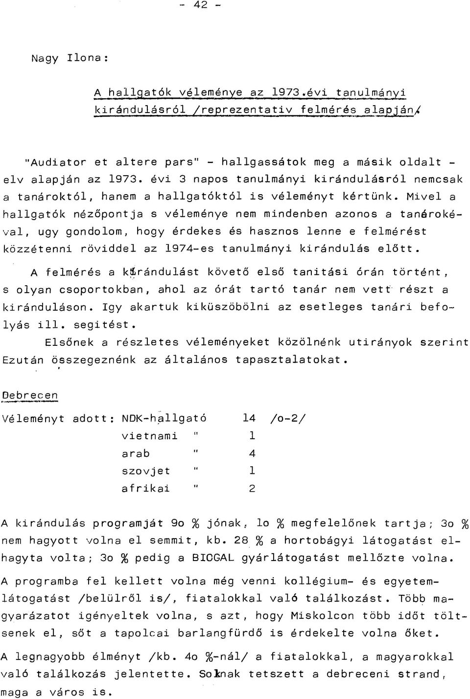 Mivel a hallgatók nézőpontja s véleménye nem mindenben azonos a tanárokéval, ugy gondolom, hogy érdekes és hasznos lenne e felmérést közzétenni röviddel az 1974-es tanulmányi kirándulás előtt.