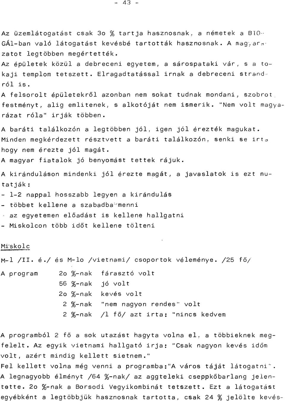 A felsorolt épületekről azonban nem sokat tudnak mondani, szobrot festményt, alig említenek, s alkotóját nem ismerik. "Nem volt magyarázat róla" irják többen.