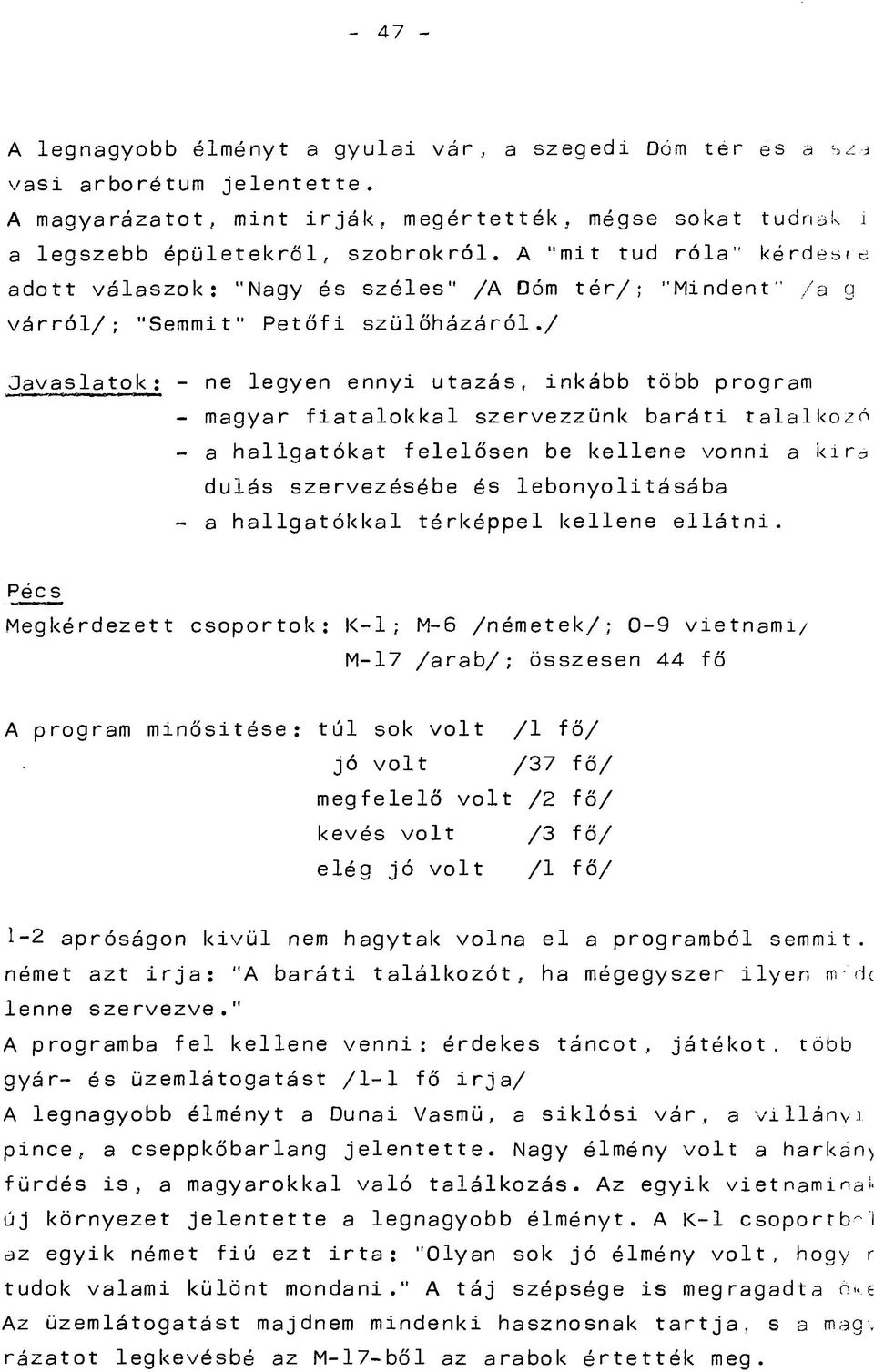 / Javasla tok: - ne legyen ennyi utazás, inkább több program - magyar fiatalokkal szervezzünk baráti talalkozó - a hallgatókat felelősen be kellene vonni a kira dúlás szervezésébe és lebonyolításába