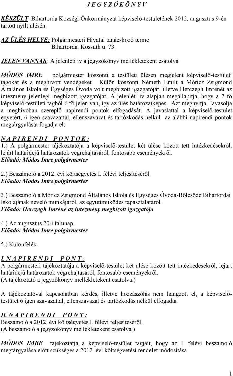 JELEN VANNAK: A jelenléti ív a jegyzőkönyv mellékleteként csatolva MÓDOS IMRE polgármester köszönti a testületi ülésen megjelent képviselő-testületi tagokat és a meghívott vendégeket.