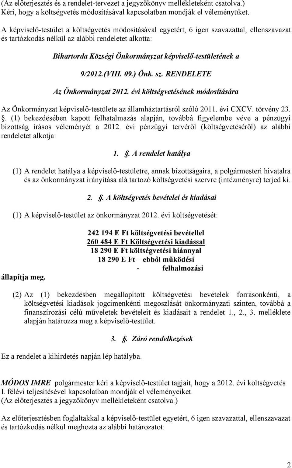 képviselő-testületének a 9/2012.(VIII. 09.) Önk. sz. RENDELETE Az Önkormányzat 2012. évi költségvetésének módosítására Az Önkormányzat képviselő-testülete az államháztartásról szóló 2011. évi CXCV.