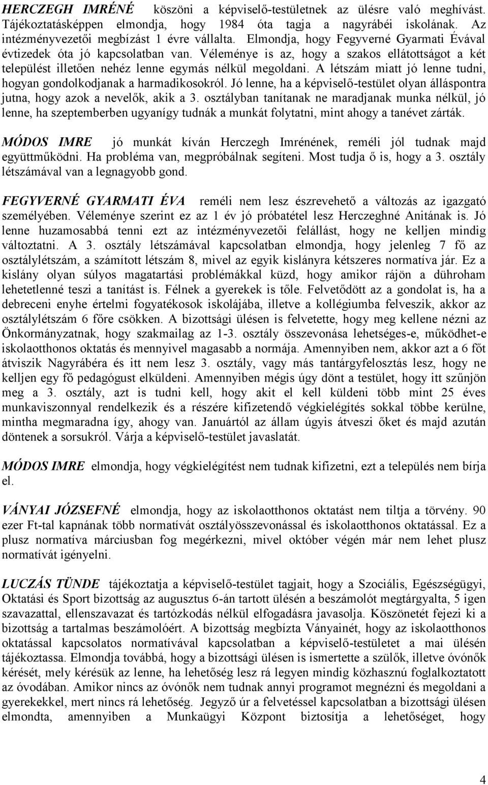 A létszám miatt jó lenne tudni, hogyan gondolkodjanak a harmadikosokról. Jó lenne, ha a képviselő-testület olyan álláspontra jutna, hogy azok a nevelők, akik a 3.