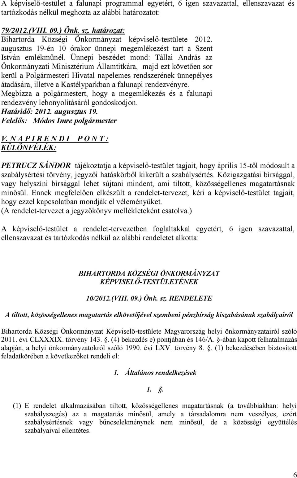 Ünnepi beszédet mond: Tállai András az Önkormányzati Minisztérium Államtitkára, majd ezt követően sor kerül a Polgármesteri Hivatal napelemes rendszerének ünnepélyes átadására, illetve a