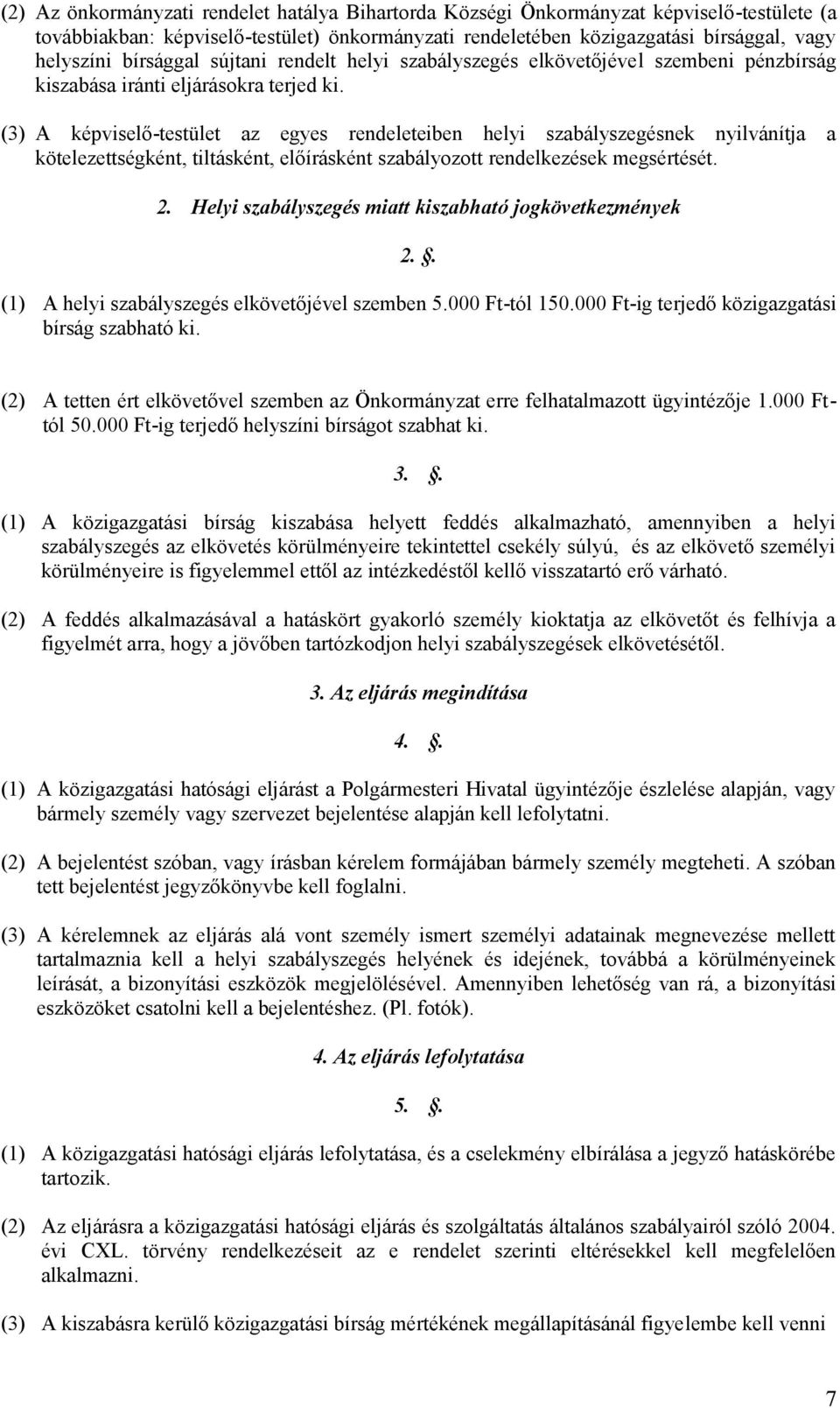 (3) A képviselő-testület az egyes rendeleteiben helyi szabályszegésnek nyilvánítja a kötelezettségként, tiltásként, előírásként szabályozott rendelkezések megsértését. 2.